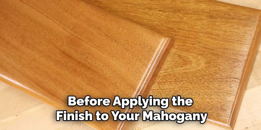 Before Applying the Finish to Your Mahogany