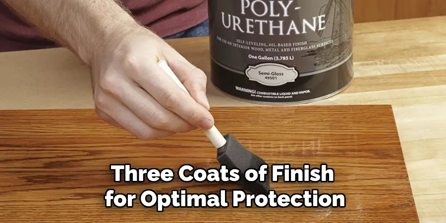 Three Coats of Finish for Optimal Protection