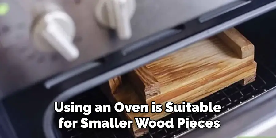 Using an Oven is Suitable for Smaller Wood Pieces