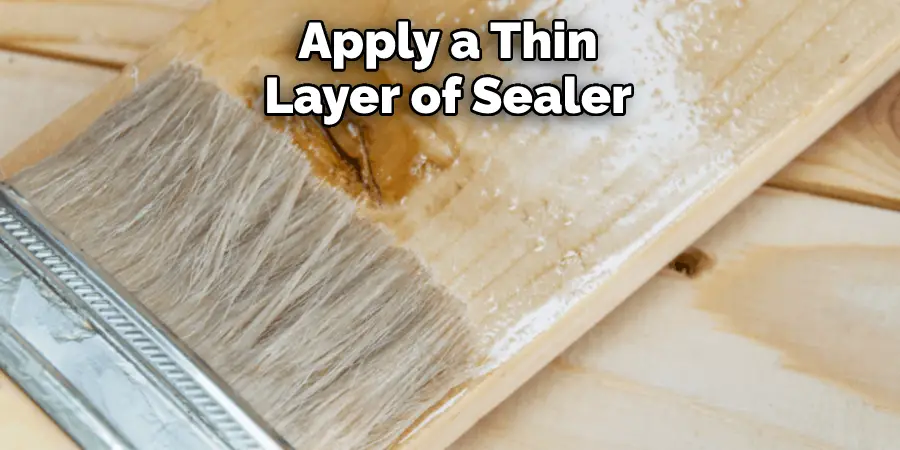 Apply a thin layer of sealer 