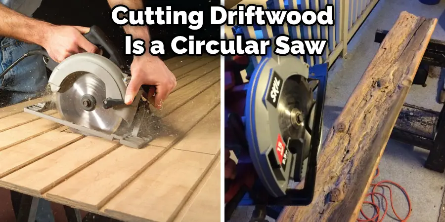 Cutting Driftwood Is a Circular Saw