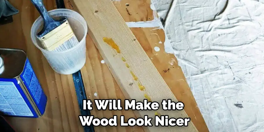 It Will Make the Wood Look Nicer