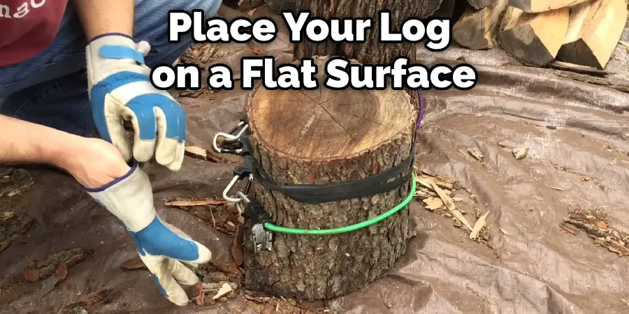 Place Your Log on a Flat Surface
