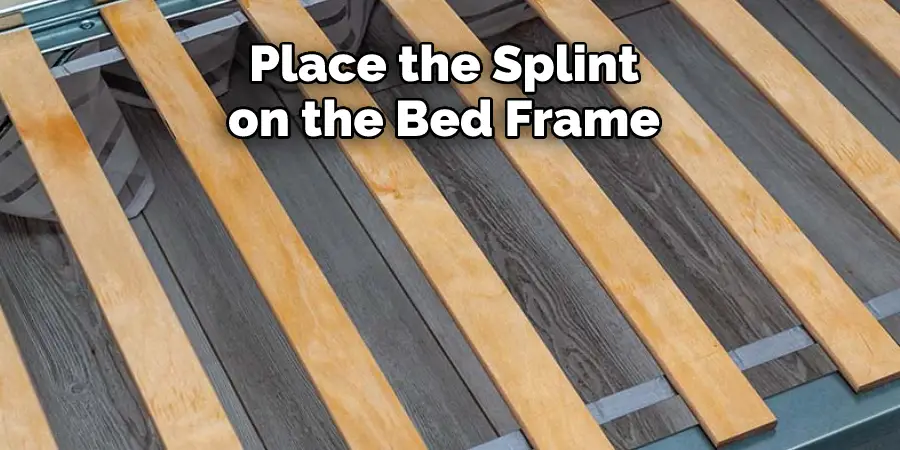 Place the Splint on the Bed Frame