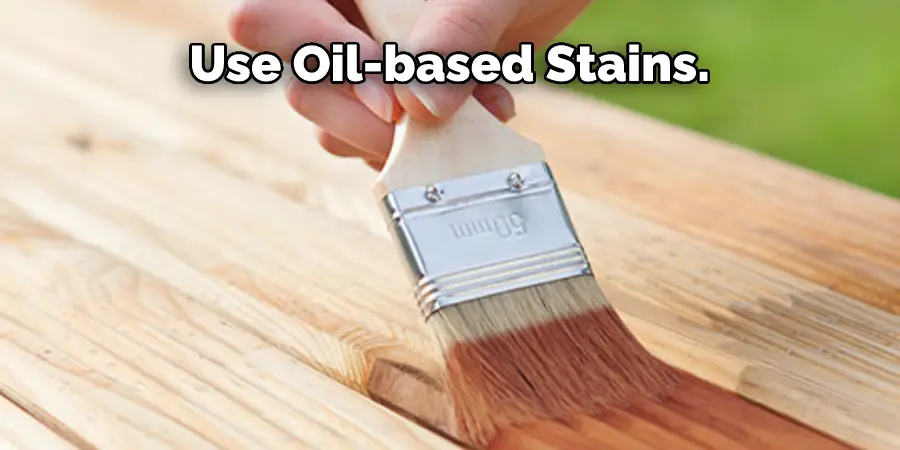  Use Oil-based Stains.