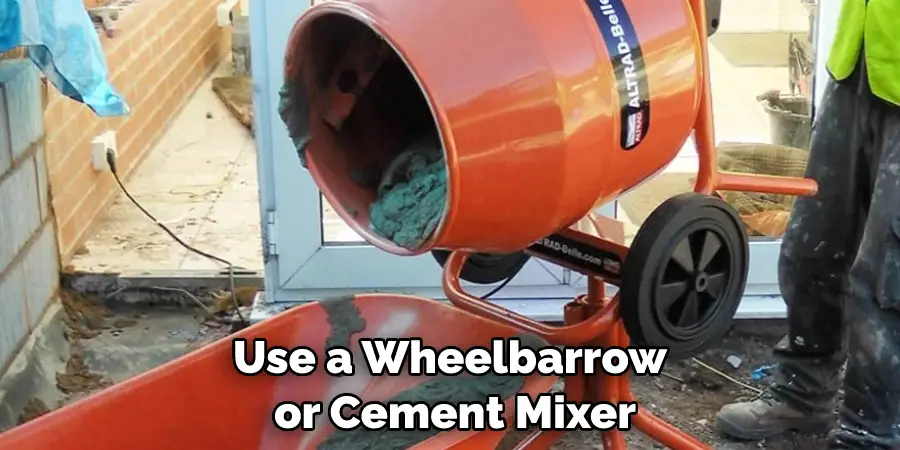 Use a Wheelbarrow or Cement Mixer