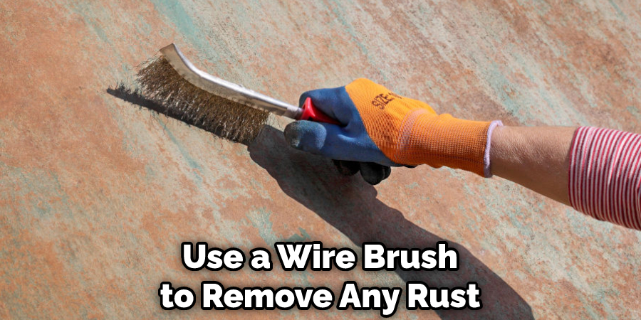 Use a Wire Brush to Remove Any Rust 