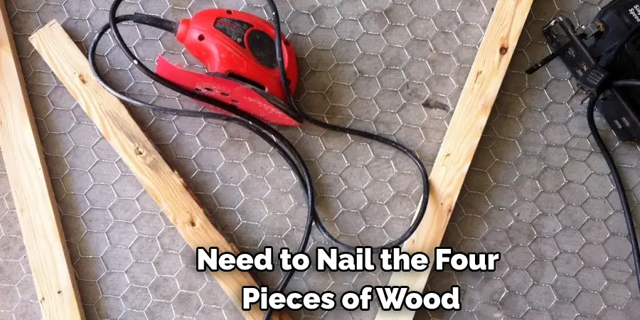 you will need to nail the four pieces of wood