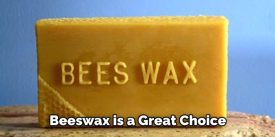 Beeswax is a Great Choice