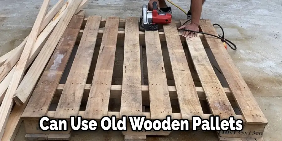 Can Use Old Wooden Pallets