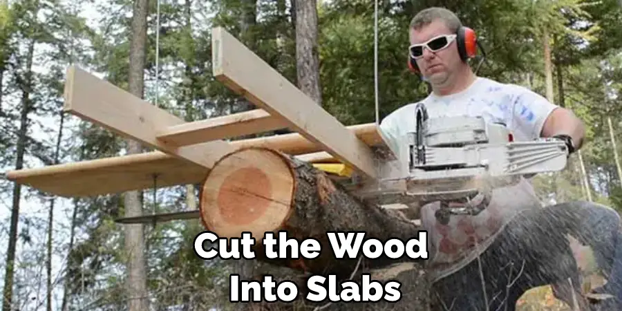 Cut the Wood  Into Slabs