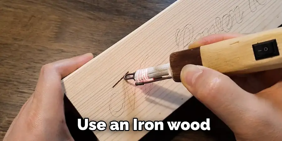Use an Iron wood