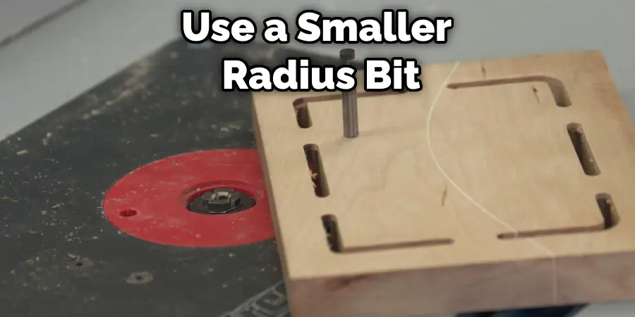 Use a Smaller Radius Bit