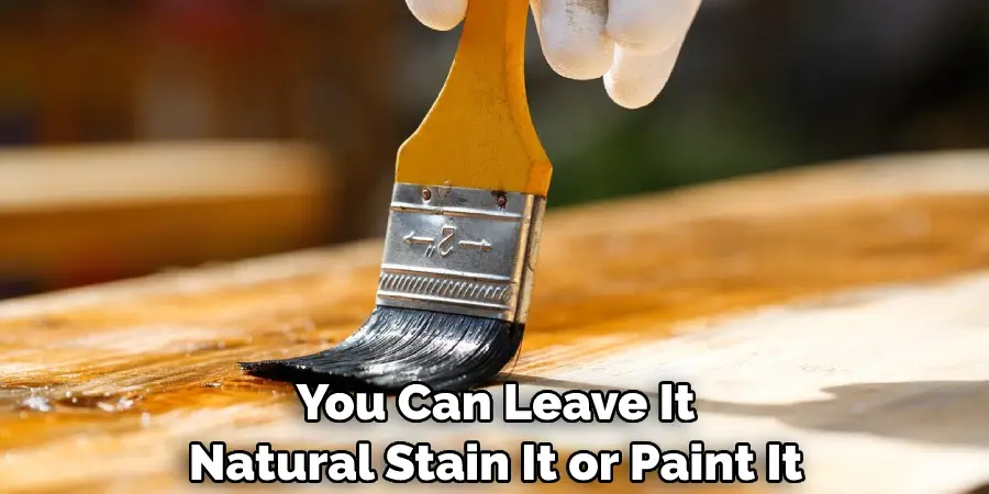 You Can Leave It Natural Stain It or Paint It