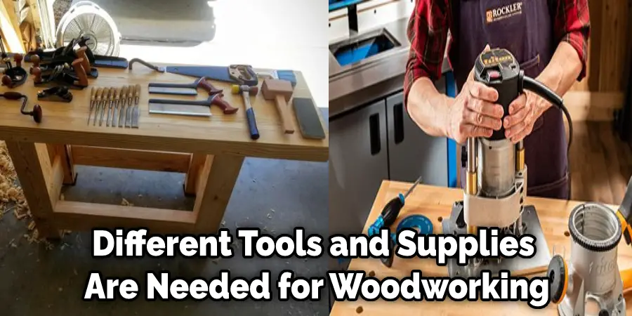 Different Tools and Supplies  Are Needed for Woodworking