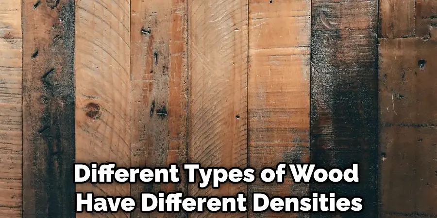 Different Types of Wood Have Different Densities