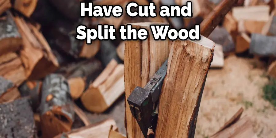 Have Cut and  Split the Wood