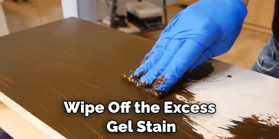 Wipe Off the Excess  Gel Stain