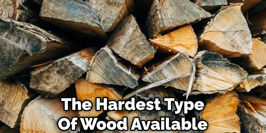 The Hardest Type Of Wood Available