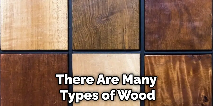 There Are Many  Types of Wood