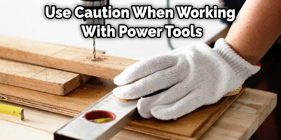 Use Caution When Working  With Power Tools