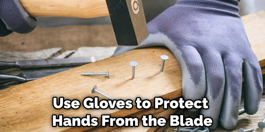 Use Gloves to Protect  Hands From the Blade