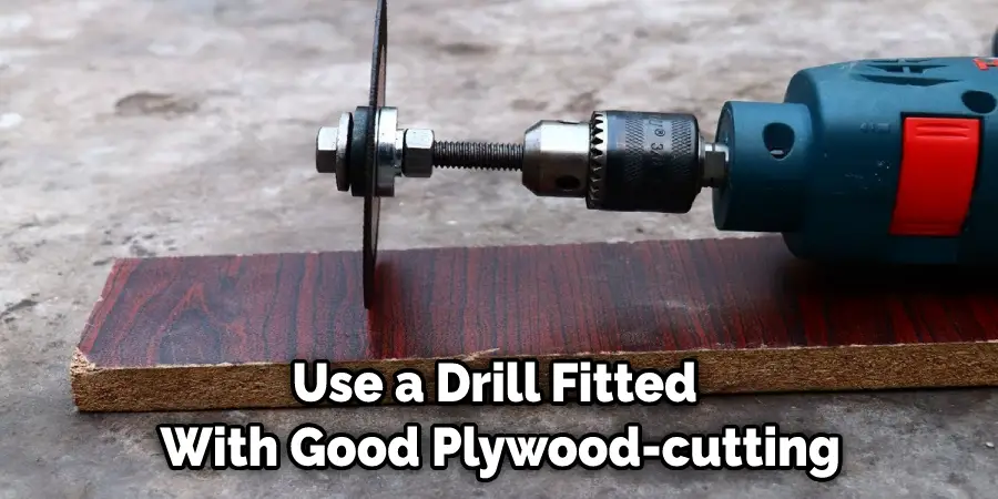 Use a Drill Fitted  With Good Plywood-cutting