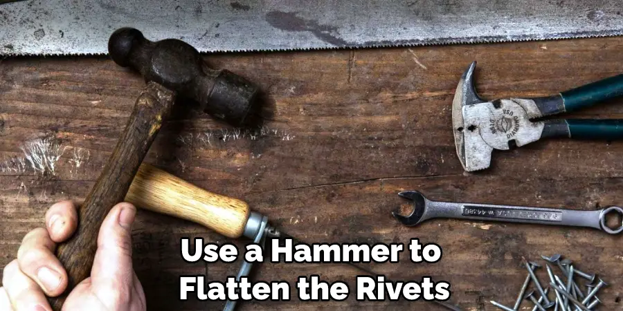 Use a Hammer to Flatten the Rivets