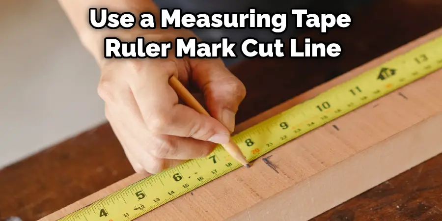 Use a Measuring Tape  Ruler Mark Cut Line