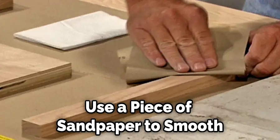 Use a Piece of  Sandpaper to Smooth