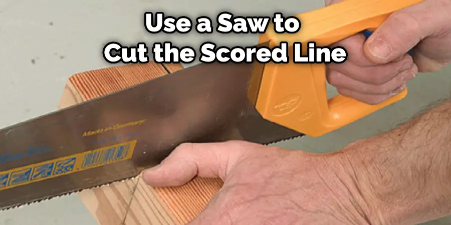 Use a Saw to Cut the Scored Line