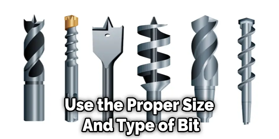 Use the Proper Size  And Type of Bit