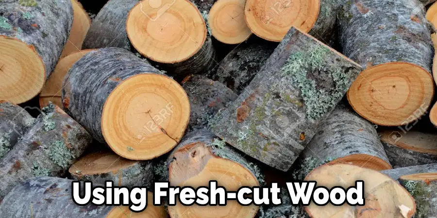 Using Fresh-cut Wood