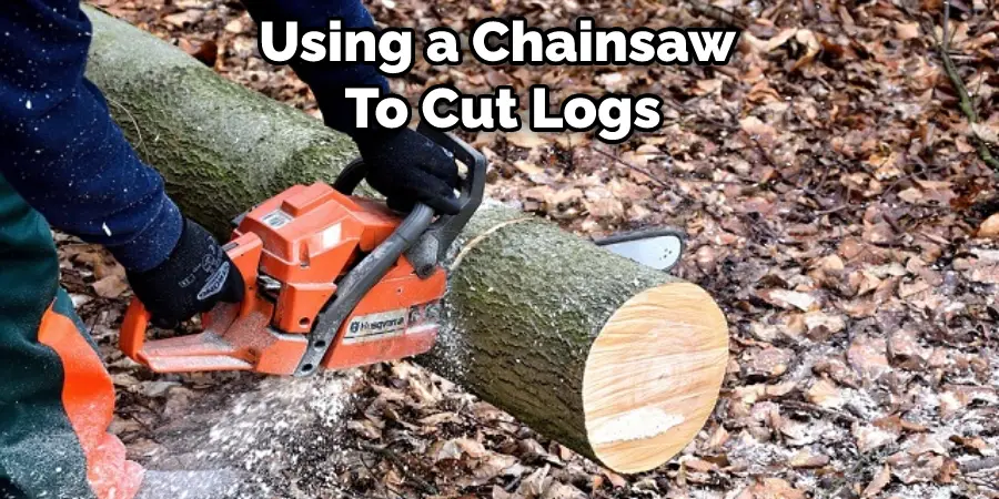 Using a Chainsaw  To Cut Logs