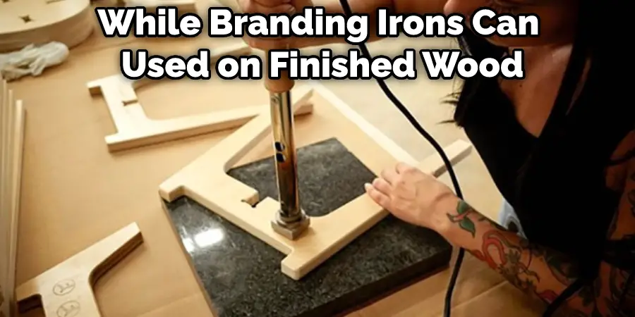 While Branding Irons Can  Used on Finished Wood