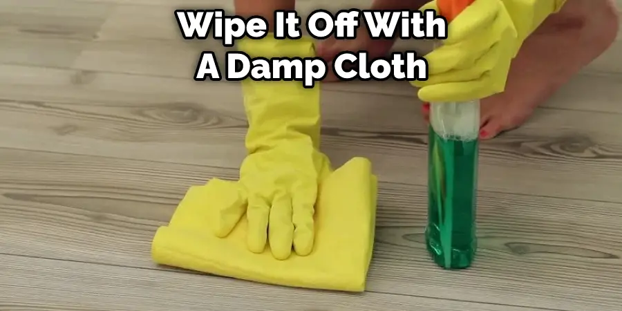 Wipe It Off With A Damp Cloth