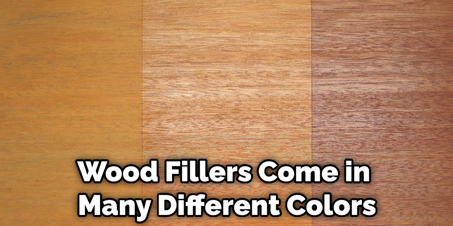 Wood Fillers Come in  Many Different Colors