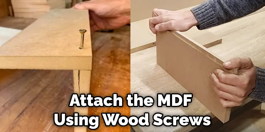 Attach the MDF  Using Wood Screws