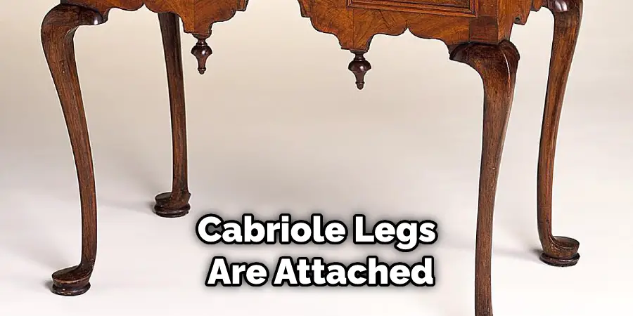 Cabriole Legs Are Attached