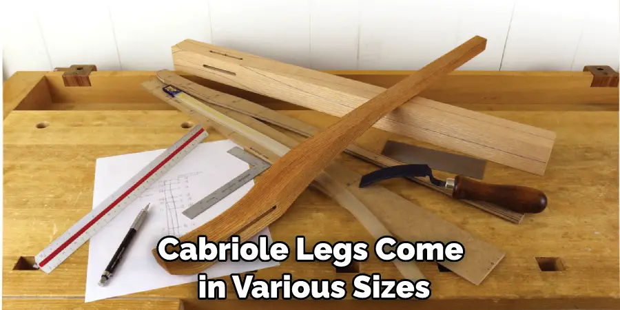 Cabriole Legs Come in Various Sizes