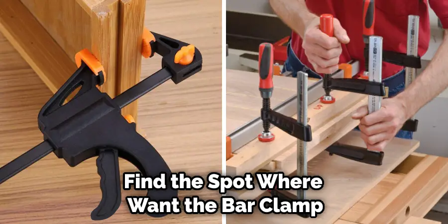 Find the Spot Where  Want the Bar Clamp