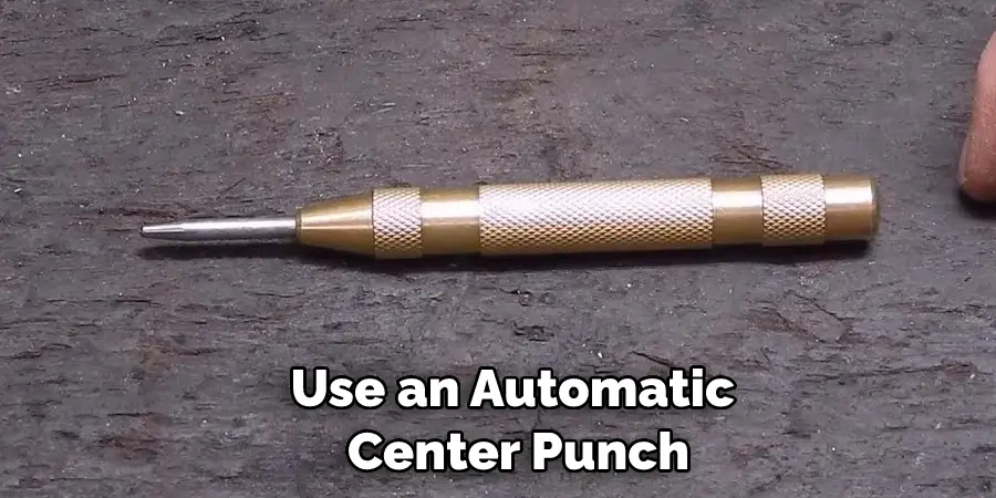 Use an Automatic  Center Punch
