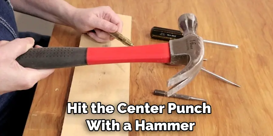 Hit the Center Punch  With a Hammer