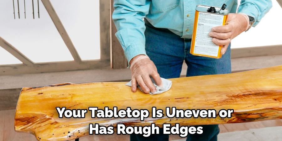 Your Tabletop Is Uneven or  Has Rough Edges