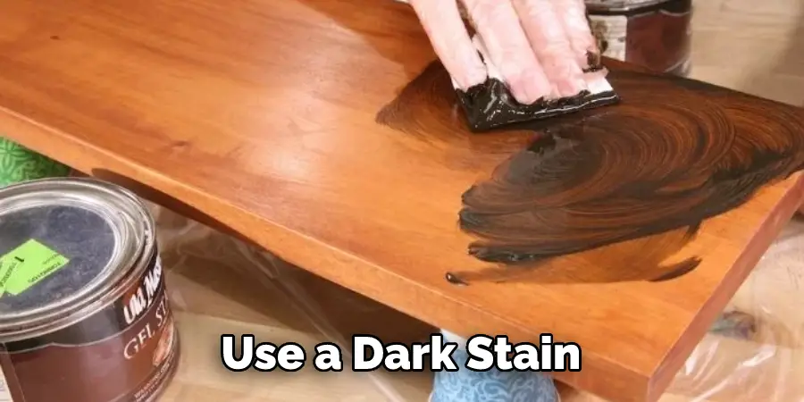 Use a Dark Stain