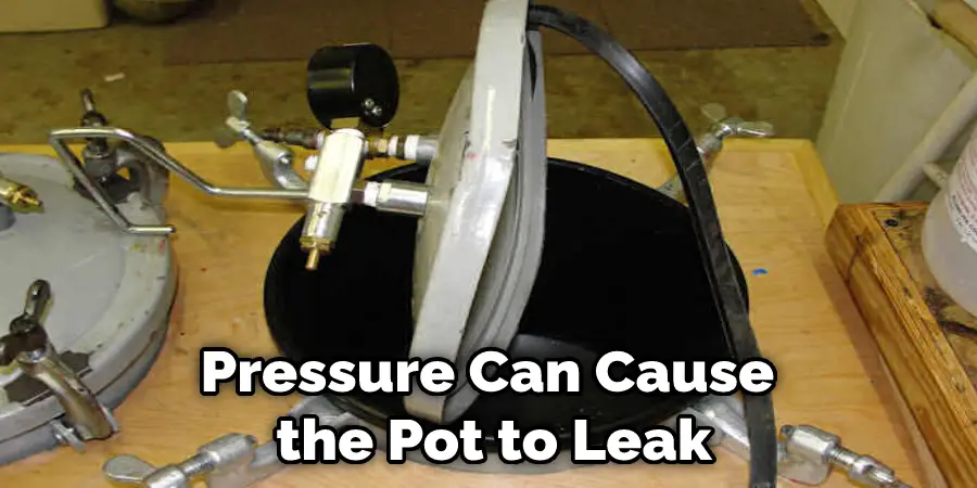 Pressure Can Cause  the Pot to Leak