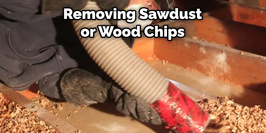 Removing Sawdust  or Wood Chips 