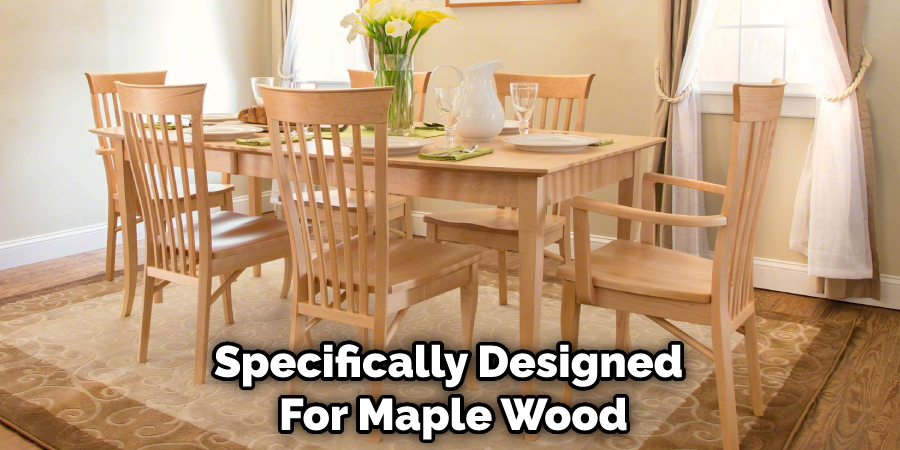 Specifically Designed For Maple Wood