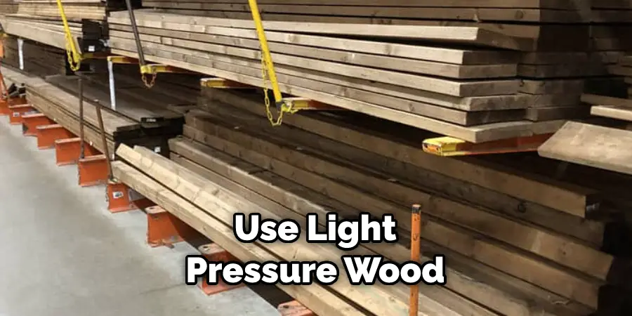  Use Light  Pressure Wood
