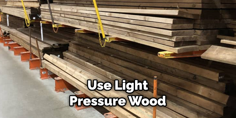  Use Light Pressure Wood